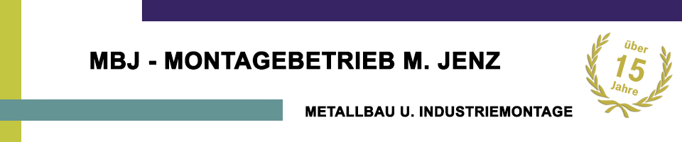 MBJ- Montagebetrieb M. Jenz - Metallbau u. Industriemontage - über 15 Jahre